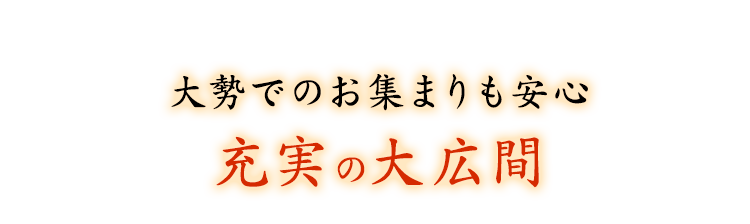 大勢でのお集まりも安心充実の大広間