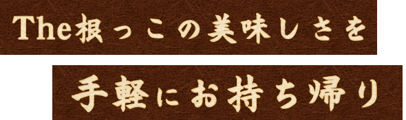 The根っこの美味しさを手軽にお持ち帰り