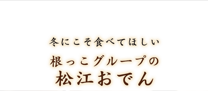 冬にこそ食べてほしい根っこグループの「松江おでん」